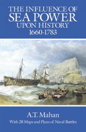 Influence of Sea Power Upon History, 1660-1783 by A. T. MAHAN