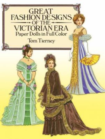 Great Fashion Designs of the Victorian Era by Tom Tierney