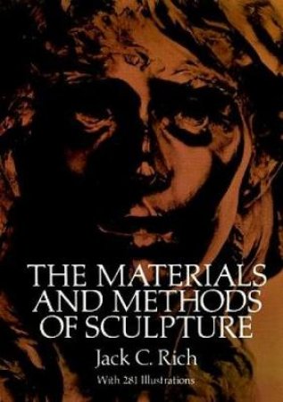 Materials and Methods of Sculpture by JACK C. RICH