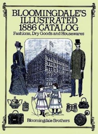 Bloomingdale's Illustrated 1886 Catalog by BLOOMINGDALE BROTHERS