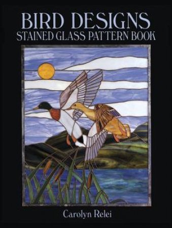 Bird Designs Stained Glass Pattern Book by CAROLYN RELEI