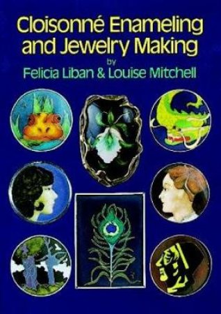 Cloisonne Enameling and Jewelry Making by FELICIA LIBAN