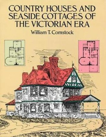 Country Houses and Seaside Cottages of the Victorian Era by WILLIAM T. COMSTOCK