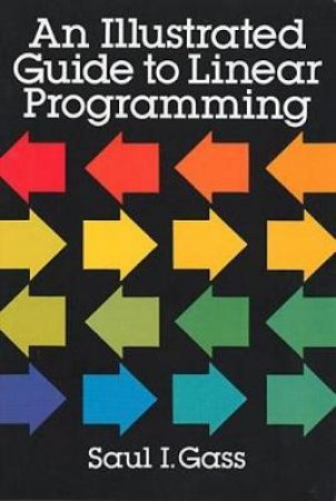 Illustrated Guide to Linear Programming by SAUL I. GASS