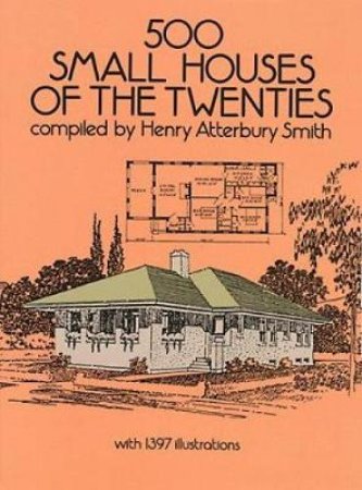 500 Small Houses of the Twenties by HENRY ATTERBURY SMITH