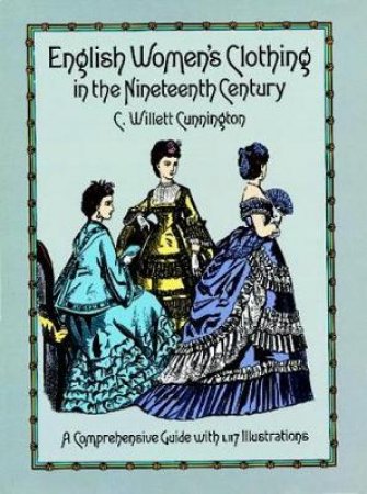 English Women's Clothing in the Nineteenth Century by C. WILLETT CUNNINGTON