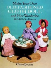 Make Your Own OldFashioned Cloth Doll and Her Wardrobe With FullSize Patterns