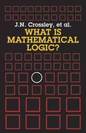 What Is Mathematical Logic? by J. N. CROSSLEY