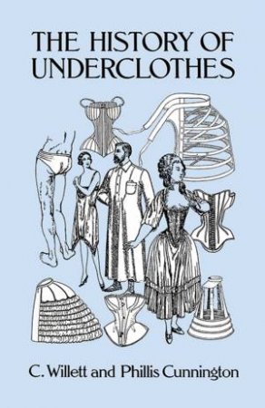 The History Of Underclothes by C. Willett Cunnington