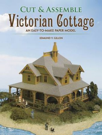 Cut and Assemble a Victorian Cottage by EDMUND V. GILLON