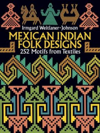 Mexican Indian Folk Designs by IRMGARD WEITLANER-JOHNSON