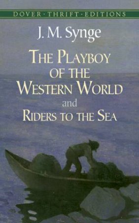 The Playboy Of The Western World And Riders To The Sea by J. M. Synge