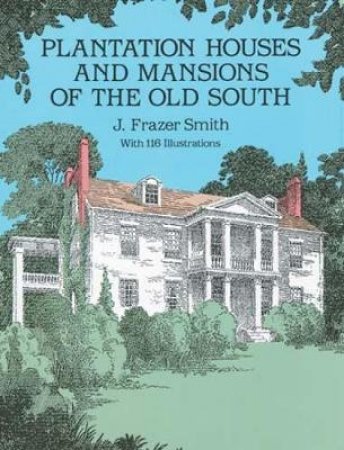 Plantation Houses and Mansions of the Old South by J. FRAZER SMITH