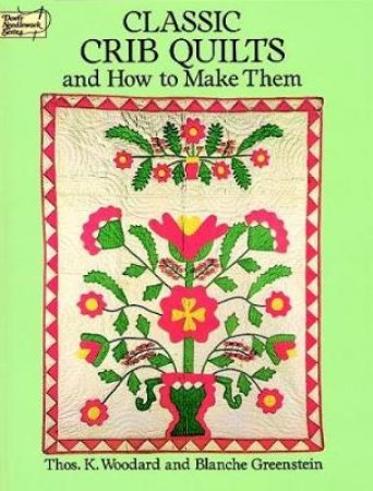 Classic Crib Quilts and How to Make Them by THOS. K. WOODARD