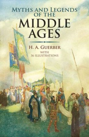 Myths and Legends of the Middle Ages by H. A. GUERBER