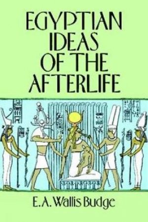 Egyptian Ideas of the Afterlife by E. A. WALLIS BUDGE