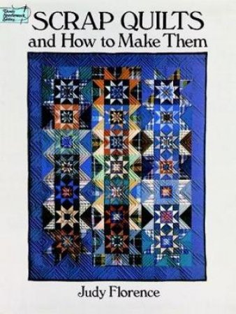 Scrap Quilts and How to Make Them by JUDY FLORENCE