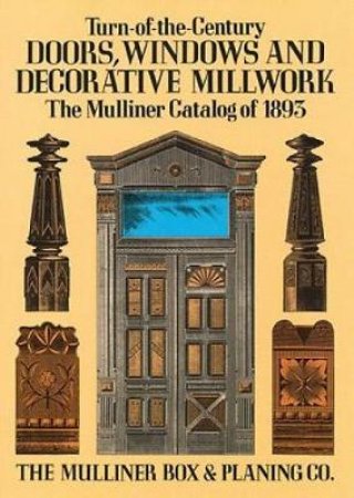 Turn-of-the-Century Doors, Windows and Decorative Millwork by THE MULLINER BOX AND PLANING CO.