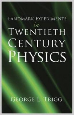 Landmark Experiments in Twentieth-Century Physics by GEORGE L. TRIGG