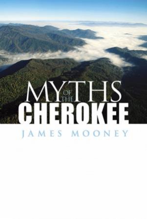 Myths of the Cherokee by JAMES MOONEY