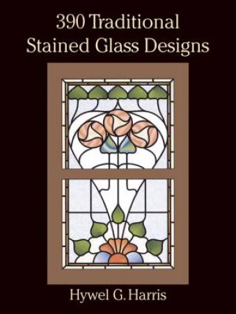 390 Traditional Stained Glass Designs by Hywel G. Harris