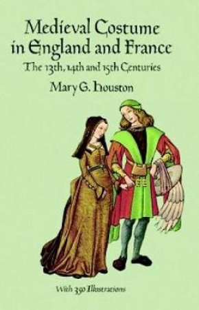 Medieval Costume in England and France by Mary G. Houston