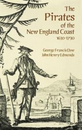 Pirates of the New England Coast 1630-1730 by GEORGE FRANCIS DOW