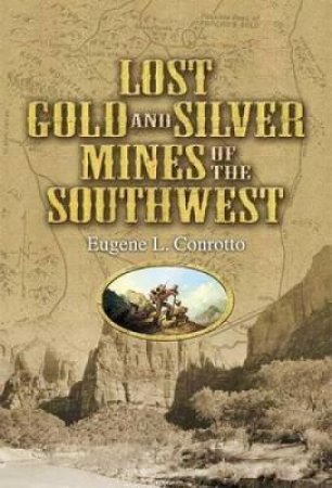 Lost Gold and Silver Mines of the Southwest by EUGENE L. CONROTTO