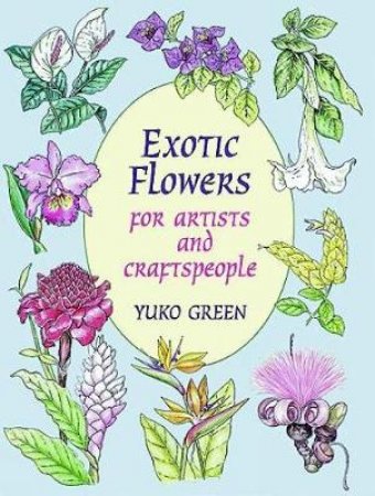 Exotic Flowers for Artists and Craftspeople by YUKO GREEN