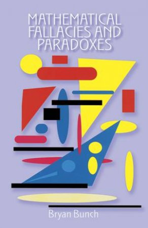 Mathematical Fallacies and Paradoxes by BRYAN BUNCH