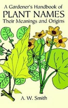 Gardener's Handbook of Plant Names by A. W. SMITH