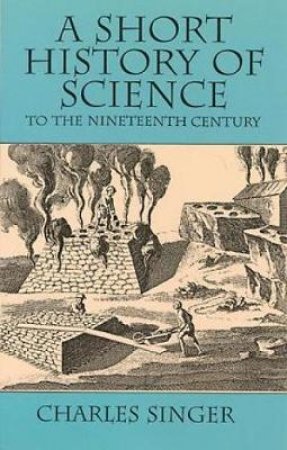 Short History of Science to the Nineteenth Century by CHARLES SINGER