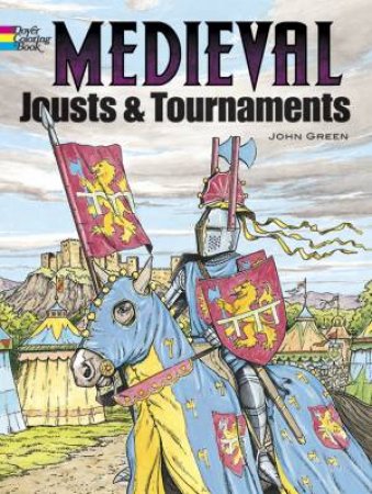 Medieval Jousts and Tournaments by JOHN GREEN