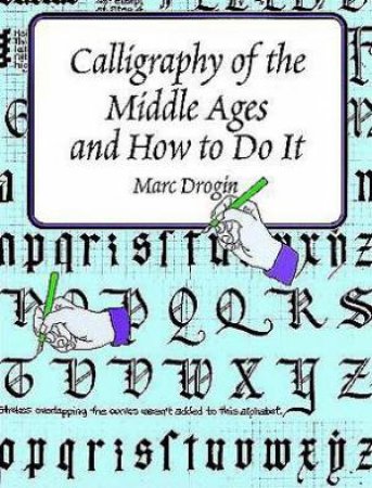 Calligraphy of the Middle Ages and How to Do It by Marc Drogin