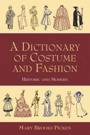 Dictionary of Costume and Fashion by MARY BROOKS PICKEN