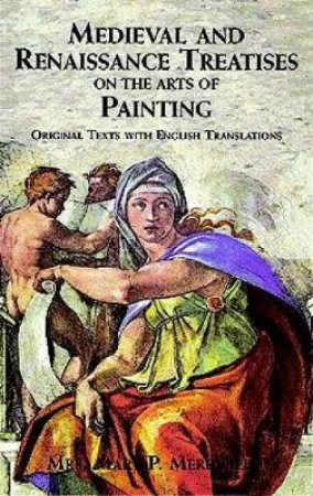 Medieval and Renaissance Treatises on the Arts of Painting by MRS. MARY P. MERRIFIELD