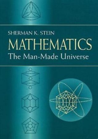 Mathematics: The Man-Made Universe by SHERMAN K. STEIN