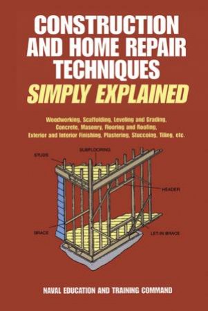 Construction and Home Repair Techniques Simply Explained by NAVAL EDUCATION AND TRAINING COMMAND