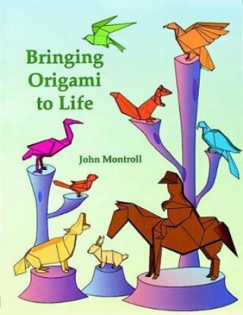 Bringing Origami to Life by JOHN MONTROLL