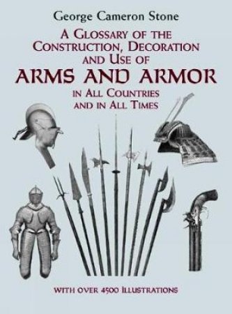 Glossary of the Construction, Decoration and Use of Arms and Armor by GEORGE CAMERON STONE