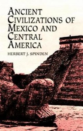 Ancient Civilizations of Mexico and Central America by HERBERT J. SPINDEN