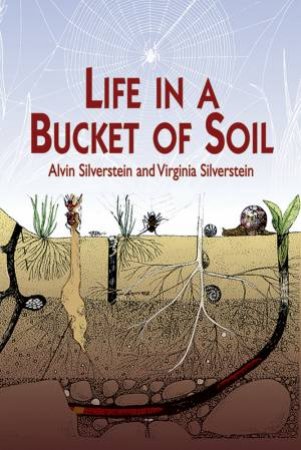 Life in a Bucket of Soil by ALVIN SILVERSTEIN