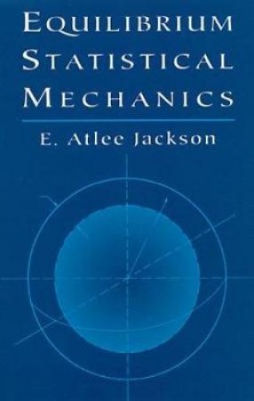 Equilibrium Statistical Mechanics by E. ATLEE JACKSON