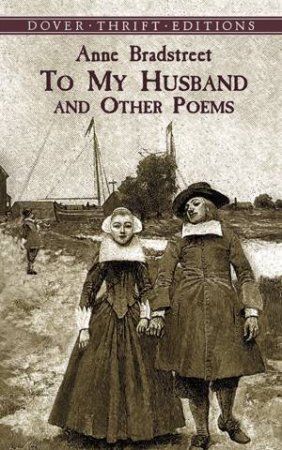 To My Husband And Other Poems by Anne Bradstreet