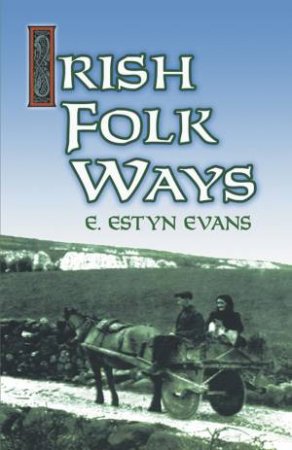 Irish Folk Ways by E. ESTYN EVANS