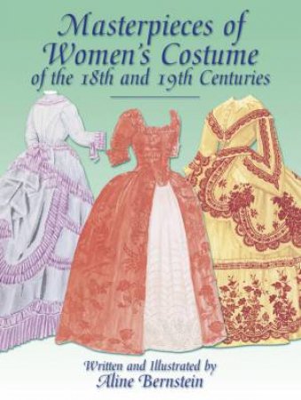 Masterpieces of Women's Costume of the 18th and 19th Centuries by ALINE BERNSTEIN