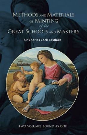 Methods and Materials of Painting of the Great Schools and Masters by SIR CHARLES LOCK EASTLAKE