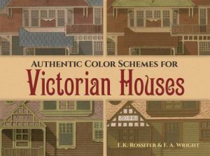 Authentic Color Schemes for Victorian Houses by E. K. ROSSITER