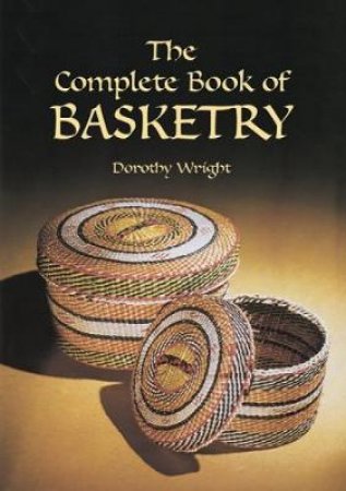 Complete Book of Basketry by DOROTHY WRIGHT