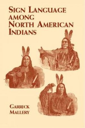 Sign Language Among North American Indians by GARRICK MALLERY